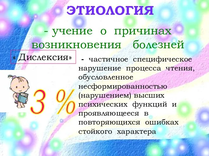 ЭТИОЛОГИЯ - учение о причинах возникновения болезней 3 % « Дислексия» -