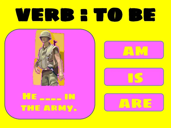 am is are He ____ in the army. verb : to be