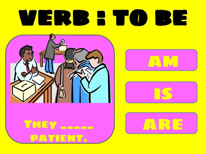 am is are They _____ patient. verb : to be