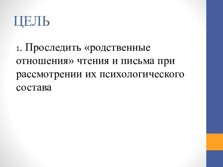 ЦЕЛЬ 1. Проследить «родственные отношения» чтения и письма при рассмотрении их психологического состава