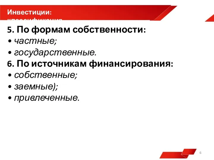 5. По формам собственности: • частные; • государственные. 6. По источникам финансирования: