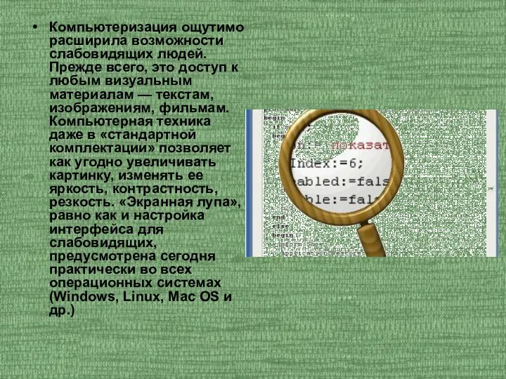 Компьютеризация ощутимо расширила возможности слабовидящих людей. Прежде всего, это доступ к любым