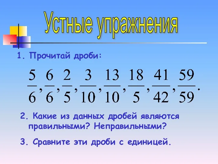 Устные упражнения 1. Прочитай дроби: 2. Какие из данных дробей являются правильными?