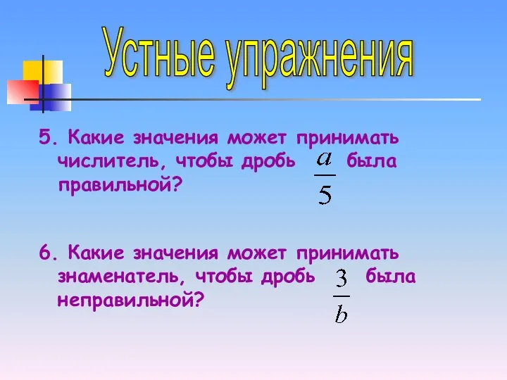 Устные упражнения 5. Какие значения может принимать числитель, чтобы дробь была правильной?