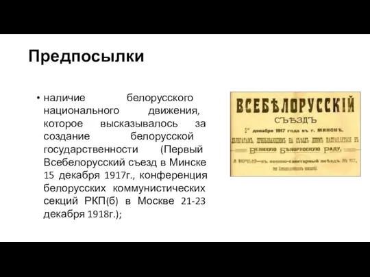 Предпосылки наличие белорусского национального движения, которое высказывалось за создание белорусской государственности (Первый