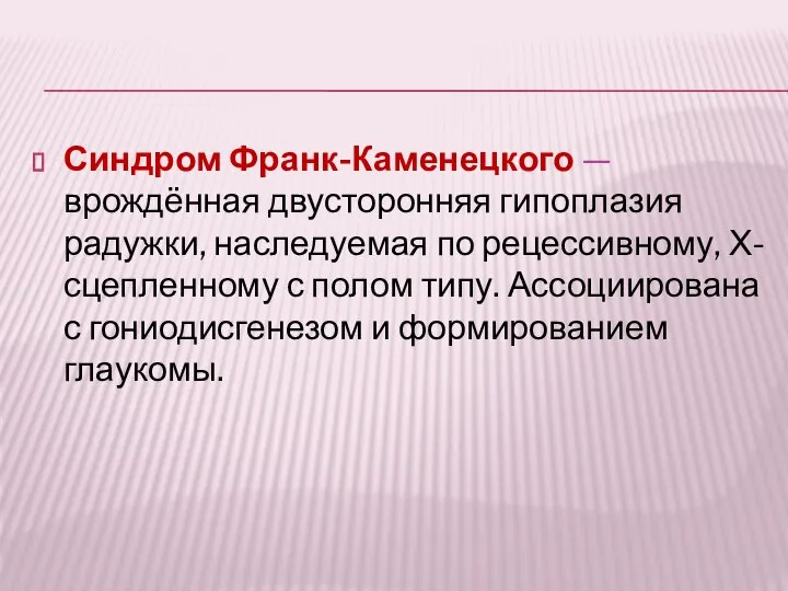 Синдром Франк-Каменецкого — врождённая двусторонняя гипоплазия радужки, наследуемая по рецессивному, Х-сцепленному с