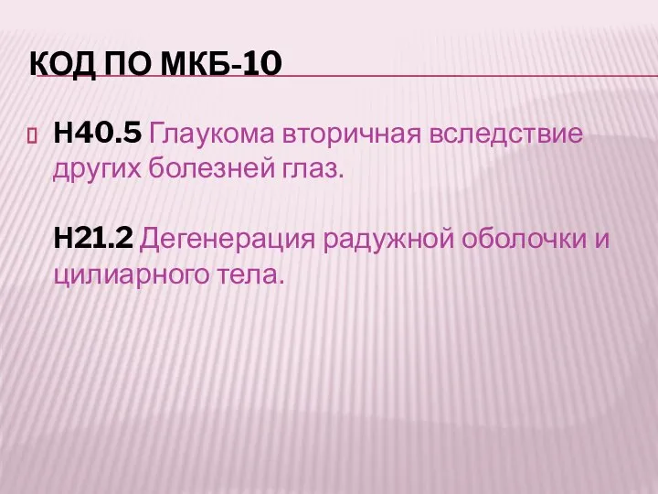 КОД ПО МКБ-10 Н40.5 Глаукома вторичная вследствие других болезней глаз. Н21.2 Дегенерация