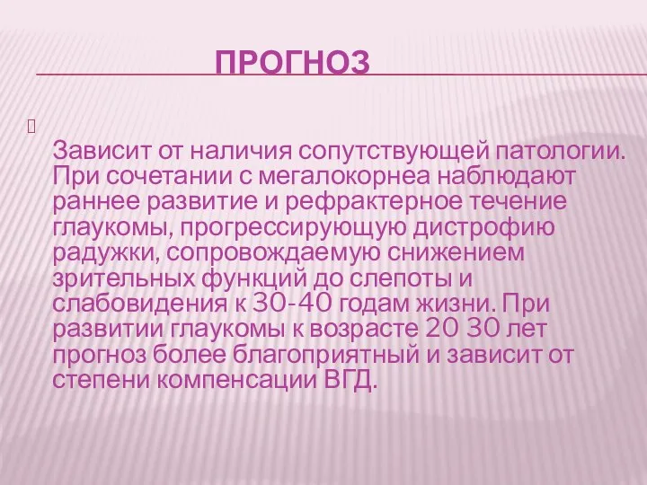 ПРОГНОЗ Зависит от наличия сопутствующей патологии. При сочетании с мегалокорнеа наблюдают раннее