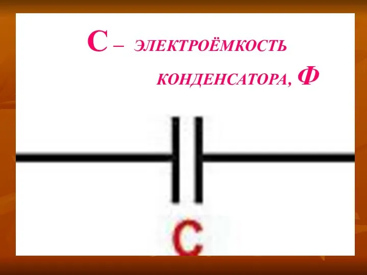 C – ЭЛЕКТРОЁМКОСТЬ КОНДЕНСАТОРА, Ф