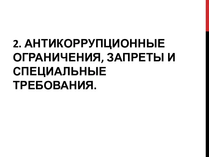 2. АНТИКОРРУПЦИОННЫЕ ОГРАНИЧЕНИЯ, ЗАПРЕТЫ И СПЕЦИАЛЬНЫЕ ТРЕБОВАНИЯ.