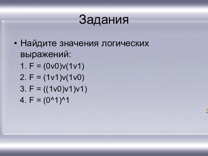 Задания Найдите значения логических выражений: F = (0v0)v(1v1) F = (1v1)v(1v0) F