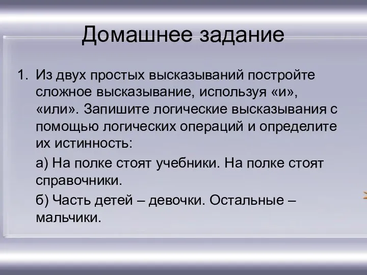 Домашнее задание Из двух простых высказываний постройте сложное высказывание, используя «и», «или».