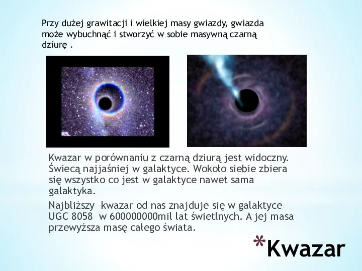 Kwazar Kwazar w porównaniu z czarną dziurą jest widoczny. Świecą najjaśniej w