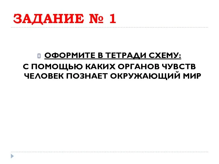 ЗАДАНИЕ № 1 ОФОРМИТЕ В ТЕТРАДИ СХЕМУ: С ПОМОЩЬЮ КАКИХ ОРГАНОВ ЧУВСТВ ЧЕЛОВЕК ПОЗНАЕТ ОКРУЖАЮЩИЙ МИР