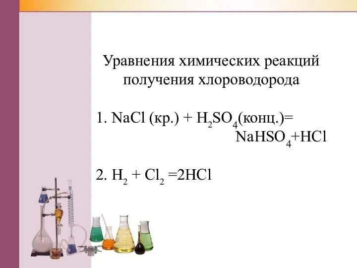 Уравнения химических реакций получения хлороводорода 1. NaCl (кр.) + H2SO4(конц.)= NaHSO4+HCl 2. H2 + Cl2 =2HCl