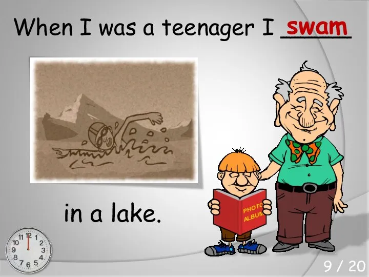 in a lake. When I was a teenager I _____ swam 9 / 20