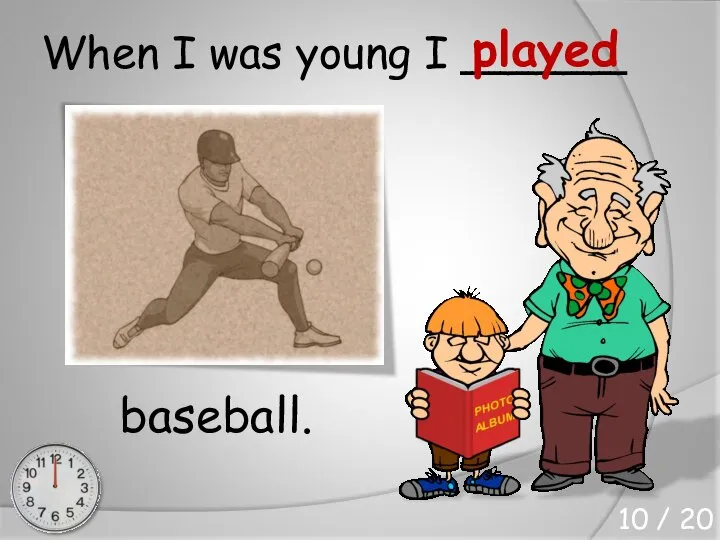 When I was young I ______ baseball. played 10 / 20