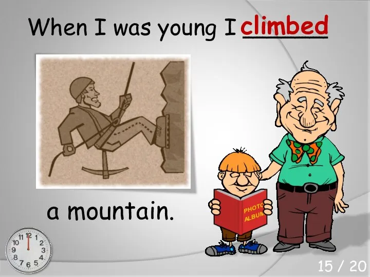 When I was young I ______ a mountain. climbed 15 / 20