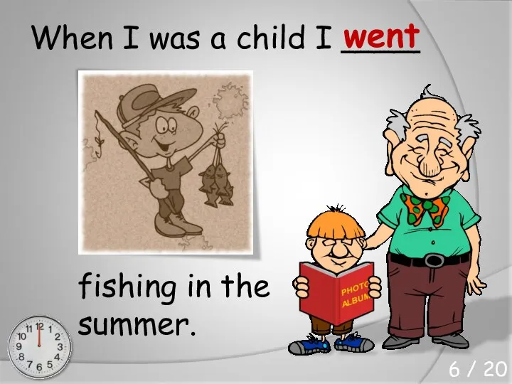 When I was a child I ____ fishing in the summer. went 6 / 20