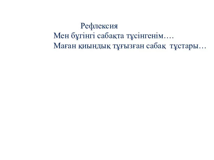 Рефлексия Мен бұгінгі сабақта тұсінгенім…. Маған қиындық тұғызған сабақ тұстары…