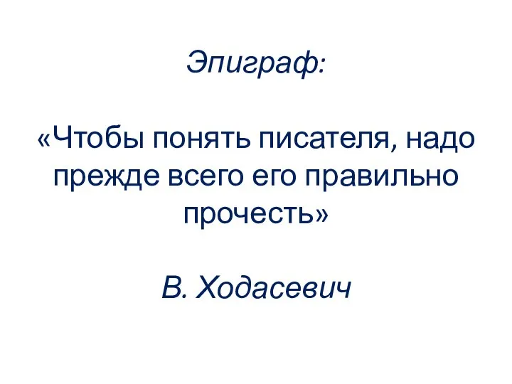 Эпиграф: «Чтобы понять писателя, надо прежде всего его правильно прочесть» В. Ходасевич