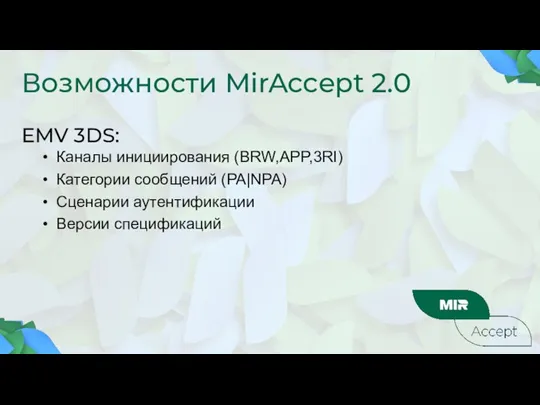 Возможности MirAccept 2.0 EMV 3DS: Каналы инициирования (BRW,APP,3RI) Категории сообщений (PA|NPA) Сценарии аутентификации Версии спецификаций
