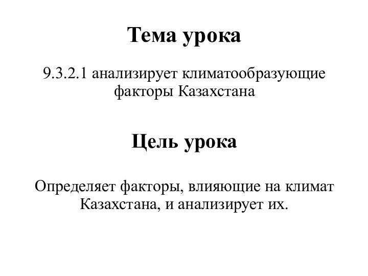 Тема урока Цель урока 9.3.2.1 анализирует климатообразующие факторы Казахстана Определяет факторы, влияющие