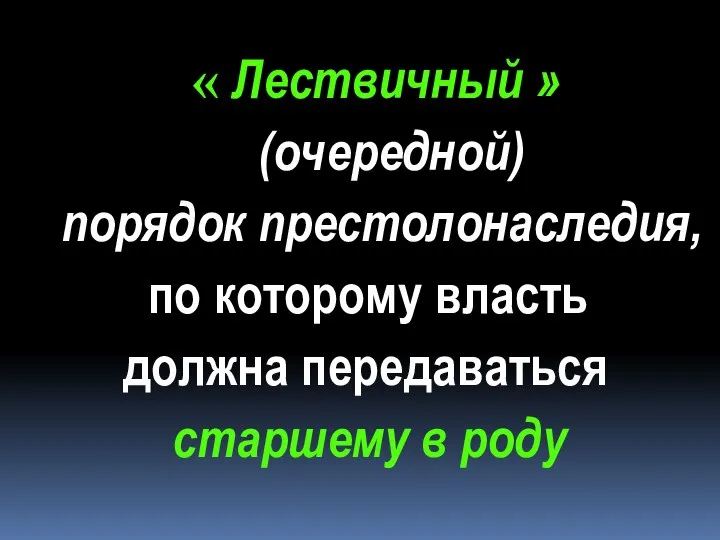 « Лествичный » (очередной) порядок престолонаследия, по которому власть должна передаваться старшему в роду