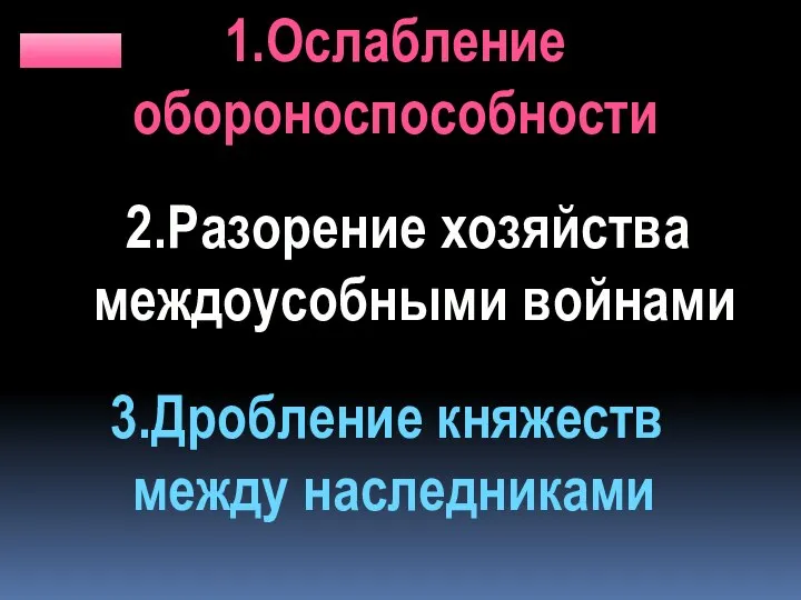 1.Ослабление обороноспособности 2.Разорение хозяйства междоусобными войнами 3.Дробление княжеств между наследниками