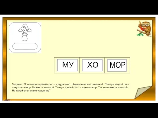 Задание. Протяните первый слог – муууухомор. Нажмите на него мышкой. Теперь второй