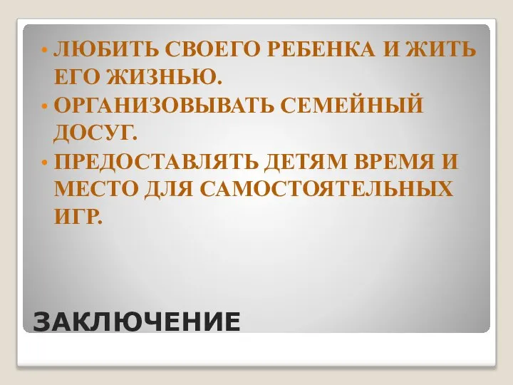 ЗАКЛЮЧЕНИЕ ЛЮБИТЬ СВОЕГО РЕБЕНКА И ЖИТЬ ЕГО ЖИЗНЬЮ. ОРГАНИЗОВЫВАТЬ СЕМЕЙНЫЙ ДОСУГ. ПРЕДОСТАВЛЯТЬ