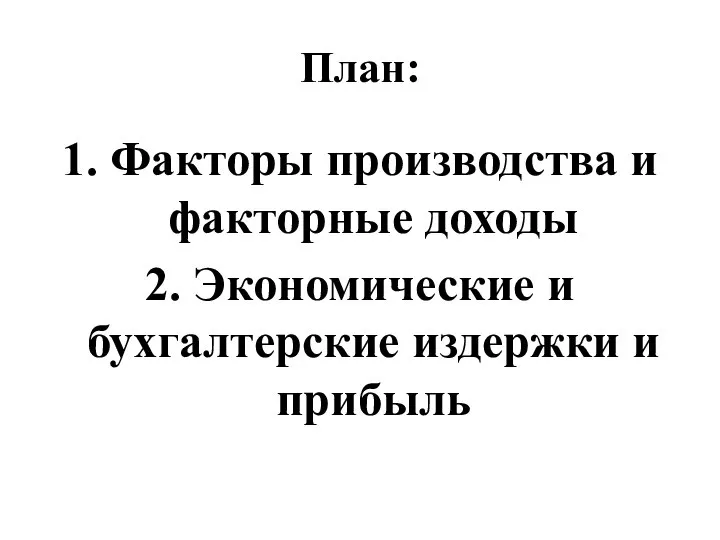 План: 1. Факторы производства и факторные доходы 2. Экономические и бухгалтерские издержки и прибыль