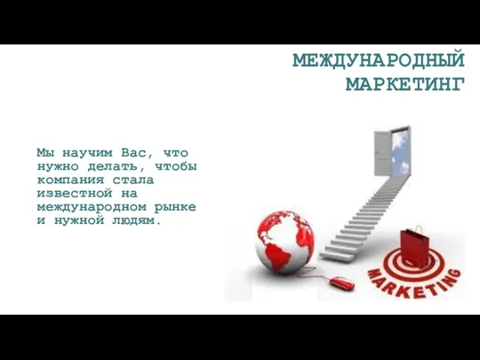 МЕЖДУНАРОДНЫЙ МАРКЕТИНГ Мы научим Вас, что нужно делать, чтобы компания стала известной