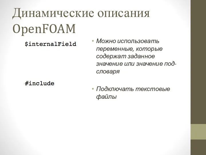 Динамические описания OpenFOAM Можно использовать переменные, которые содержат заданное значение или значение под-словаря Подключать текстовые файлы