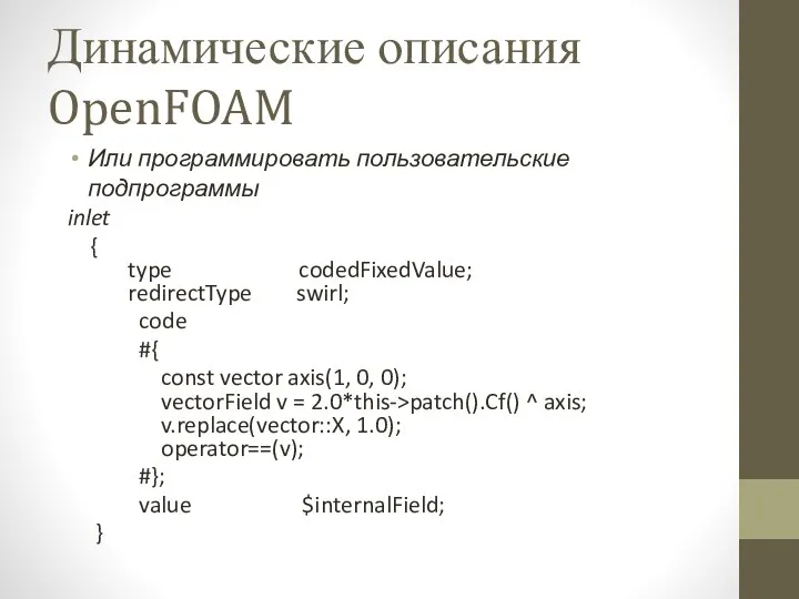 Динамические описания OpenFOAM Или программировать пользовательские подпрограммы inlet { type codedFixedValue; redirectType