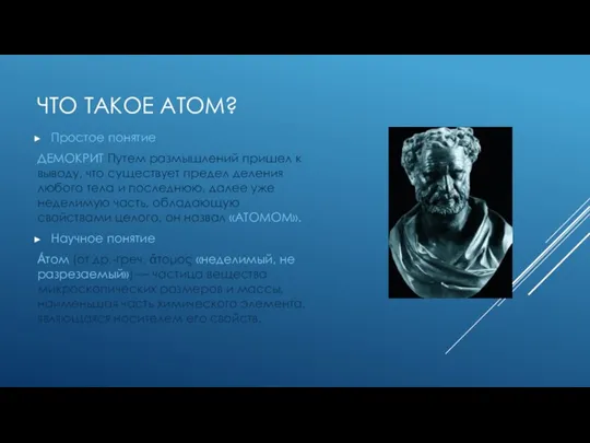 ЧТО ТАКОЕ АТОМ? Простое понятие ДЕМОКРИТ Путем размышлений пришел к выводу, что