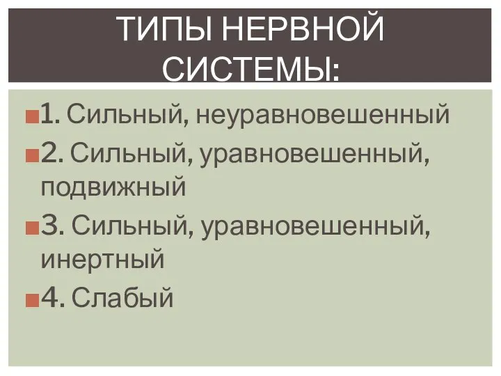 1. Сильный, неуравновешенный 2. Сильный, уравновешенный, подвижный 3. Сильный, уравновешенный, инертный 4. Слабый ТИПЫ НЕРВНОЙ СИСТЕМЫ: