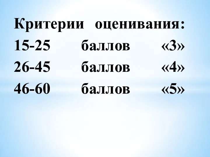 Критерии оценивания: 15-25 баллов «3» 26-45 баллов «4» 46-60 баллов «5»