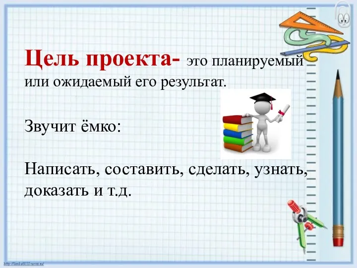 Цель проекта- это планируемый или ожидаемый его результат. Звучит ёмко: Написать, составить,