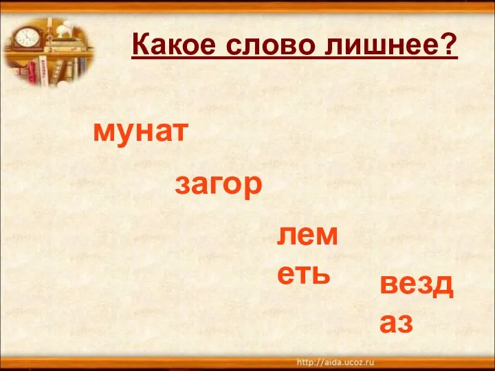 Какое слово лишнее? мунат загор леметь вездаз