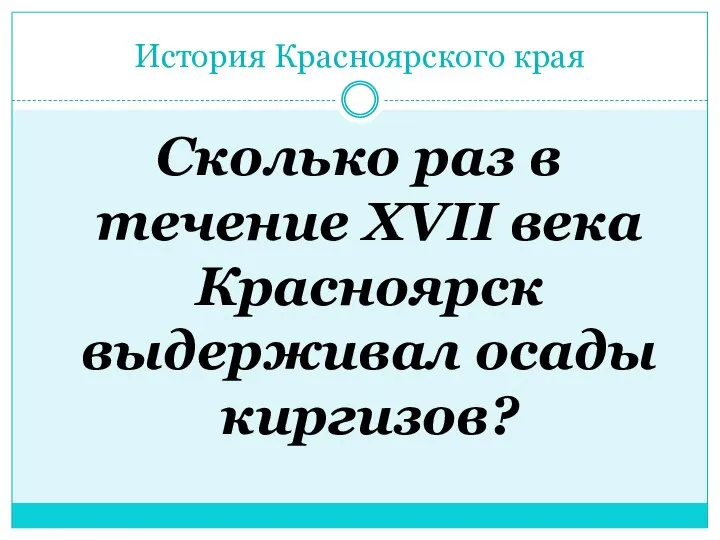 История Красноярского края Сколько раз в течение XVII века Красноярск выдерживал осады киргизов?