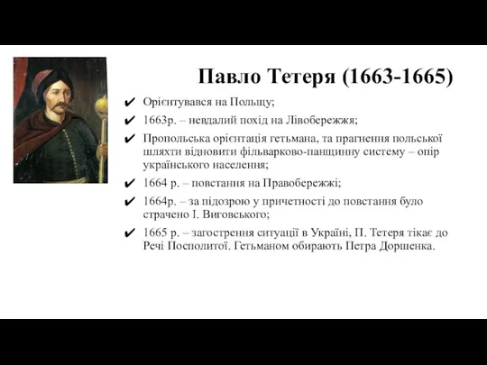 Павло Тетеря (1663-1665) Орієнтувався на Польщу; 1663р. – невдалий похід на Лівобережжя;