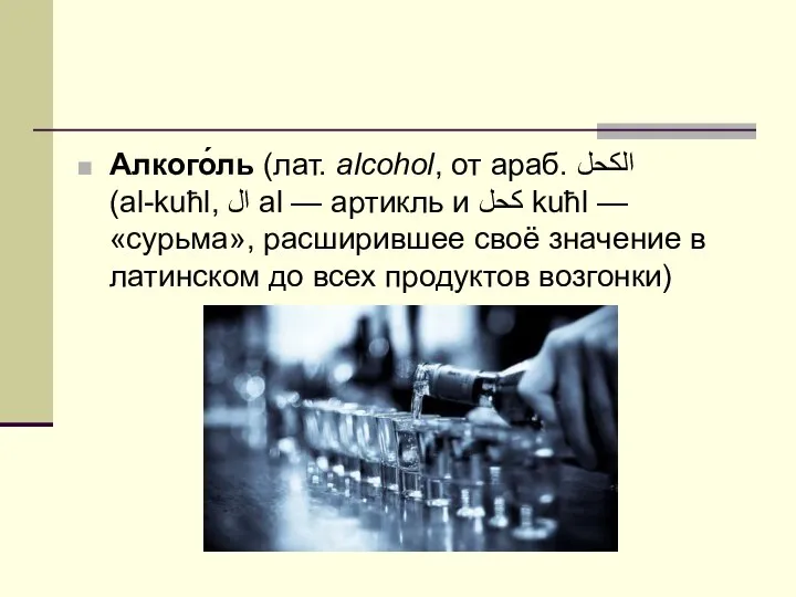 Алкого́ль (лат. alcohol, от араб. الكحل‎‎ (al-kuħl, ال al — артикль и