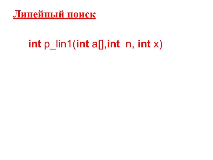 Линейный поиск int p_lin1(int a[],int n, int x)