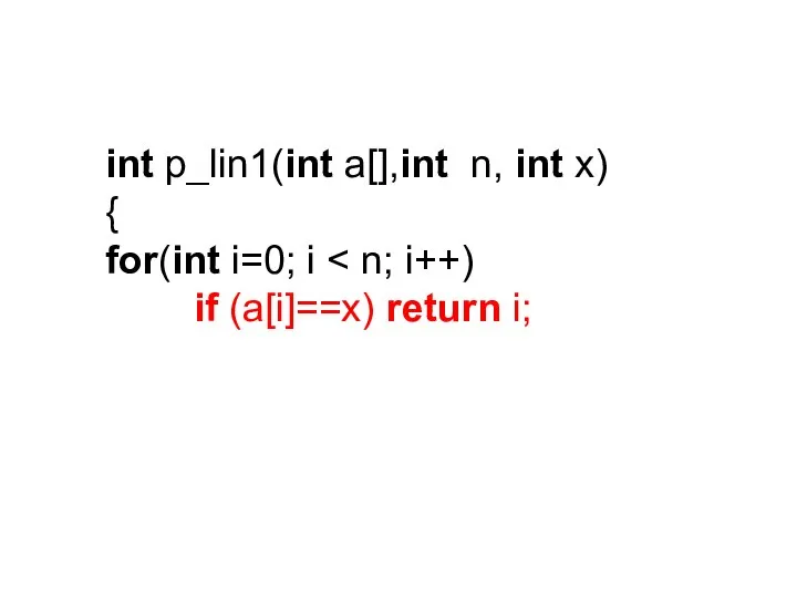 int p_lin1(int a[],int n, int x) { for(int i=0; i if (a[i]==x) return i;
