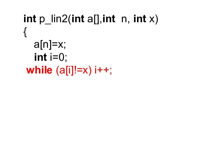 int p_lin2(int a[],int n, int x) { a[n]=x; int i=0; while (a[i]!=x) i++;