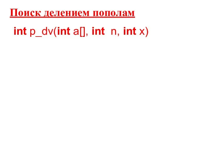 Поиск делением пополам int p_dv(int a[], int n, int x)