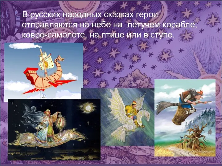 В русских народных сказках герои отправляются на небо на летучем корабле, ковре-самолете,