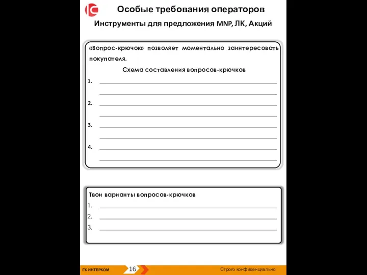 ГК ИНТЕРКОМ 16 Строго конфиденциально Особые требования операторов Твои варианты вопросов-крючков __________________________________________________________