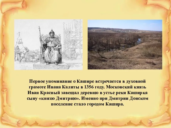 Первое упоминание о Кашире встречается в духовной грамоте Ивана Калиты в 1356